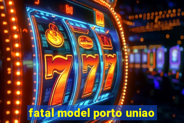 fatal model porto uniao